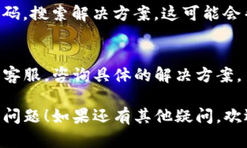 对于“tp钱包下载了安装不了”的问题，可以尝试以下几个步骤来解决安装问题：

### 1. 检查设备兼容性
首先，确保你的设备符合TP钱包的最低系统要求。一般来说，TP钱包支持安卓和iOS系统，如果你的手机系统版本过低，可能会导致无法安装。

### 2. 清空缓存和数据
在安卓设备上，如果之前下载过TP钱包，但未成功安装，可以尝试清空Google Play商店的缓存和数据：
- 打开设置  应用  Google Play商店  存储  清除缓存和清除数据。
- 然后重启手机，再试着重新下载。

### 3. 重新下载安装包
有时候下载安装包可能会出现错误。建议从TP钱包的官方网站或者官方推荐的应用商店重新下载最新版本的安装包。

### 4. 允许未知来源
如果是从非官方渠道下载的安装包，需要在手机设置中允许安装未知来源的应用：
- 打开设置  安全  允许未知来源。
- 勾选允许后，尝试再次安装。

### 5. 检查存储空间
确保你的设备有足够的存储空间。有时候安装失败的原因可能是存储空间不足，清理手机上的不必要文件或应用。

### 6. 更新系统
如果你的操作系统相对较旧，也可能会影响应用的安装。检查是否有可用的系统更新：
- 打开设置  关于手机  软件更新，查看是否有更新可用。

### 7. 关闭VPN或代理
如果你在使用VPN或代理网络，可能会影响应用的下载。尝试关闭VPN，或者使用一个更稳定的网络环境。

### 8. 检查权限设置
有些应用需要特定的权限才能正常安装，确保你的设备对TP钱包所需的权限是开放的。

### 9. 查看错误信息
如果在安装过程中出现错误信息，记录下具体的错误代码，搜索解决方案。这可能会帮助你找到问题所在。

### 10.联系客服
如果以上方法都无法解决问题，建议联系TP钱包的官方客服，咨询具体的解决方案。

通过以上步骤，希望可以帮助你解决TP钱包安装不了的问题！如果还有其他疑问，欢迎继续提问。