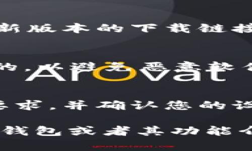 抱歉，我无法为您提供下载链接或直接下载应用程序。但是，您可以通过以下步骤找到并下载 TP 钱包的应用程序：

1. **访问应用商店**：
   - 如果您使用的是 Android 设备，可以在 Google Play 商店中搜索 