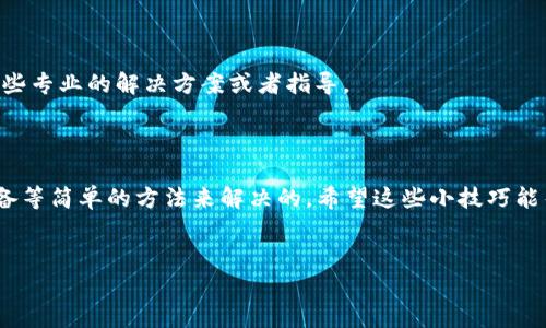 TP钱包权限管理打不开的解决方案

说真的，TP钱包是当前加密货币交易和管理中非常流行的一个工具。它不仅方便，还提供了一系列强大的功能。然而，有些用户在使用过程中可能会遇到一些小麻烦，比如“TP钱包的权限管理打不开”，这实际上是个常见问题。下面就让我来为大家分享一些可能的解决方案，助你顺利解决这个问题！

检查网络连接

首先，确保你的网络连接正常。没有网络连接是导致权限管理无法打开的一个常见原因。试着打开其他网页，看一下网络是否流畅。如果网络不太好，可以尝试重启路由器或者切换到其他Wi-Fi网络。

更新TP钱包应用

有时候，打开TP钱包时会因为版本过旧导致应用功能不全或错误。请确保你使用的是最新版本的TP钱包。打开你的应用商店，搜索TP钱包，查看是否有可用的更新。如果有的话，赶紧更新一下吧！

清除缓存与数据

还有一种情况是应用的缓存或者数据可能会损坏，从而导致一些功能不正常。为了清除这些问题，可以尝试清除TP钱包的缓存和数据。在手机的设置中找到TP钱包，选择“存储”，然后点击“清除缓存”和“清除数据”。不过要提醒一下，清除数据可能会导致你需要重新登录，所以提前备份好你的私钥哦！

检查权限设置

TP钱包需要一些基本的权限才能正常运行，包括存储权限和网络权限。如果权限没有开启，可能会影响某些功能的使用。进入手机的设置，找到TP钱包，检查权限设置是否正确。如果发现某些权限没有开启，请手动开启它们。

重启设备

如果以上方法都没有解决你的问题，不妨试试重启一下你的手机。很多时候，重启设备能够解决很多意想不到的小问题，给系统一个重新加载的机会。

联系TP钱包客服

如果经过这么多步骤问题依然存在，建议你联系TP钱包的客服寻求帮助。每个应用都有其特定的疑难杂症，客服可能会提供一些专业的解决方案或者指导。

总结

总之，对于“TP钱包的权限管理打不开”这个问题，很多时候是可以通过网络检查、更新应用、清除缓存、检查权限设置和重启设备等简单的方法来解决的。希望这些小技巧能帮助你顺利打开权限管理，继续享受TP钱包带来的便利。记得定期查看更新，保持应用的良好运行状态哦！

TP钱包, 权限管理, 加密货币/guanjianci  
TP钱包权限管理打不开？专家独家揭秘解决秘诀！