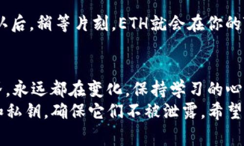   专家揭秘：如何快速将ETH购买到TP钱包的独家秘诀 / 
 guanjianci ETH, TP钱包, 加密货币 /guanjianci 

引言
大家好，今天我想跟你们分享一下如何把ETH购买到TP钱包。对于许多刚接触加密货币的新手朋友来说，可能会觉得这有点复杂，但其实只要掌握了一些基本的操作流程，就能轻松搞定。说真的，虽然市场上充斥着各种教科书式的指导，但我想从实际出发，给大家一些真实的建议和操作步骤，帮助你顺利完成这笔交易。

第一步：了解TP钱包
在我们开始之前，必须先了解一下TP钱包。TP钱包是一款非常受欢迎的手机钱包，主要是因为它支持多种加密货币，并且使用起来非常方便。它不仅可以让你安全地存储你的数字资产，还支持快速交易和去中心化交易所的访问，真的是币圈小白和老玩家都爱的好工具。

第二步：下载并安装TP钱包
首先，你需要在你的手机上下载TP钱包。无论是Android还是iOS，去各大应用商店搜索“TP钱包”，下载并安装。这个过程应该不会花你太长时间，毕竟手机应用就像我们吃快餐一样，方便快捷。

第三步：创建或导入钱包
安装完成后，打开TP钱包，你就会看到“创建钱包”或“导入钱包”选项。如果你是首次使用，可以选择“创建钱包”。系统会要求你设置一个安全密码，并会给你一个助记词，这是你将来找回钱包的重要数据，千万别忘了哦！记得在安全的地方保存好。

第四步：购买ETH的途径
现在到了关键环节，你需要购买ETH。那么问题来了，在哪里买呢？其实，市场上有很多交易所可以直接购买ETH，像币安、火币、OKEx等都是热门选择。如果你是新手，还是建议选择一些操作简单、用户友好的平台。

第五步：选择合适的交易所
在选择交易所时，可以考虑几个因素：手续费、交易界面的友好度以及安全性。就拿币安来说，它的手续费相对较低，而且在加密圈子里名声在外，安全性也是有保障。如果你在注册时遇到什么问题，别着急，往往网上都有相应的教程或者社区可以询问。

第六步：注册并完成身份验证
选择好交易所后，就得注册账户了。注册时，务必使用一个安全可靠的邮箱和强密码。在完成注册后，大多数交易所还会要求进行身份验证。这一步可能稍微繁琐，但却是为了更好地保护你的账户安全；毕竟，在这个互联网时代，保护好个人信息真的非常重要。

第七步：充值法定货币
完成身份验证后，你会需要充值法定货币（比如人民币、美元）到你的交易所账户。通常情况下，交易所会提供多种充值方式，比如银行卡、支付宝等，选择你习惯的方式进行充值。不过，需要注意的是，不同的充值方式手续费可能会有所不同，建议提前查看一下。

第八步：购买ETH
钱到账后，直接进入交易界面，搜索ETH，然后选择买入。这里可以选择市价买入或限价买入。市价买入是指根据当前市场价格直接购买，而限价买入则是你自己设置价格，等到价格符合你的预期时再买。简单来说，如果你不想等着，市价买入是最佳选择。下单后，请耐心等待，直到成交成功。

第九步：提币到TP钱包
在你成功买到ETH之后，别忘了把它提到你的TP钱包。前往“资产”页面，找到ETH，选择“提币”。在这里，你需要输入TP钱包中的ETH地址。一定要仔细核对这个地址，错误的地址将导致资产丢失。提币时，很多交易所也会收取一定的手续费，提前查看唷。

第十步：确认交易
输入地址和提币金额后，确认后会收到一封邮件或手机验证码让你确认这笔提币。这是为了避免任何未经授权的提币，你懂的，安全第一嘛！确认后，稍等片刻，ETH就会在你的TP钱包中到账。如果在接下来的几十分钟里仍没有到账，不妨再查一查交易记录，看看是否一切正常。

总结与小贴士
好啦，以上就是将ETH购买到TP钱包的完整步骤了。在整个过程中，不可避免地会遇到一些小问题，但这都是成长的一部分。关于加密货币的世界，永远都在变化，保持学习的心态是非常重要的。
最后，小建议给大家：在进行任何交易之前，一定要多了解市场情况，避免在市场高点疯狂追涨。还有，安全永远是第一位的，保护好自己的钱包和私钥，确保它们不被泄露。希望大家都能在加密货币的道路上走得更加顺利，如果你还有什么疑问，欢迎在评论中留言，我们一起讨论！