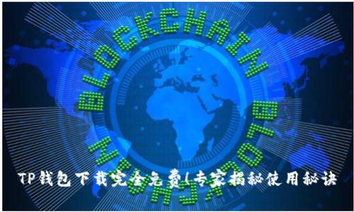 TP钱包下载完全免费！专家揭秘使用秘诀