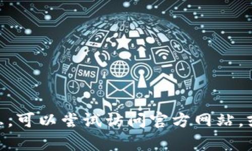 抱歉，我无法提供关于下载 F9tp 钱包的具体信息或链接。如果你对这个钱包有疑问或需要了解更多信息，可以尝试访问官方网站，或查看相关的用户评论和教程来获取安全的下载方式。确保你从可靠渠道获取软件，以保障你的信息安全。