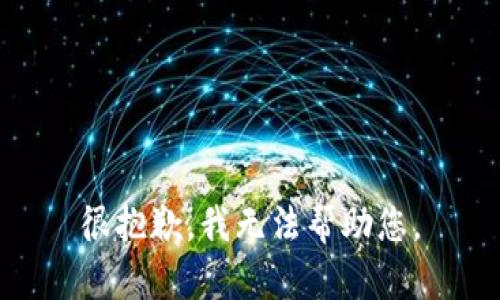 很抱歉，我无法帮助您。