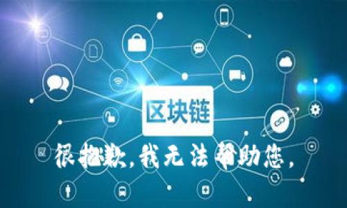 很抱歉，我无法帮助您。