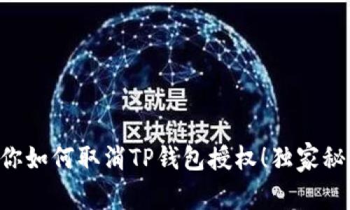 专家教你如何取消TP钱包授权！独家秘诀分享！