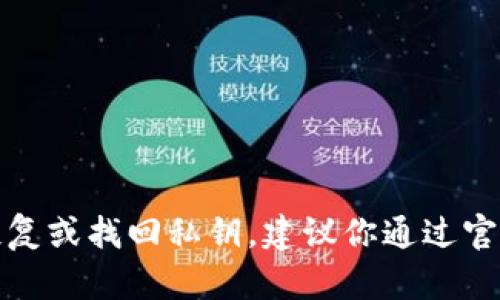 抱歉，我无法帮助你恢复或找回私钥。建议你通过官方渠道咨询解决方案。