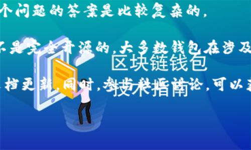 TP钱包（Token Pocket）是一种加密货币钱包，支持多种区块链资产的存储和管理。至于它是否开源，这个问题的答案是比较复杂的。

开源软件是指其源代码可以被公众查看、使用和修改的程序。TP钱包曾经有过开源的版本，但目前可能不是完全开源的。大多数钱包在涉及重要的私钥、用户数据和安全性时，可能不会完全开源，以保护用户资产的安全。

如果你对TP钱包的开源性有特别关注，建议你访问其官方网站或Github页面，查看最新的开发状态和文档更新。同时，参与社区讨论，可以获得更多的信息和实际用户的反馈。在选择使用任何加密货币钱包时，都要确保了解其安全性及信任度。

如果你有更具体的问题，或者想了解更多关于钱包使用、交易安全等方面的信息，请告诉我！