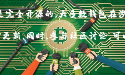 TP钱包（Token Pocket）是一种加密货币钱包，支持多种区块链资产的存储和管理。至于它是否开源，这个问题的答案是比较复杂的。

开源软件是指其源代码可以被公众查看、使用和修改的程序。TP钱包曾经有过开源的版本，但目前可能不是完全开源的。大多数钱包在涉及重要的私钥、用户数据和安全性时，可能不会完全开源，以保护用户资产的安全。

如果你对TP钱包的开源性有特别关注，建议你访问其官方网站或Github页面，查看最新的开发状态和文档更新。同时，参与社区讨论，可以获得更多的信息和实际用户的反馈。在选择使用任何加密货币钱包时，都要确保了解其安全性及信任度。

如果你有更具体的问题，或者想了解更多关于钱包使用、交易安全等方面的信息，请告诉我！