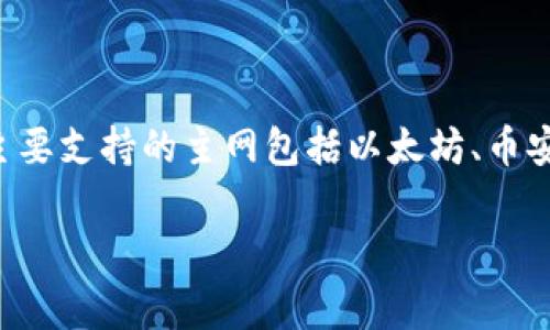 TP钱包的主网是指构建在区块链平台之上的核心网络，通常用于进行各种加密货币的交易和资产管理。具体来说，TP钱包主要支持的主网包括以太坊、币安智能链等。TP钱包方便用户在区块链生态中管理他们的数字资产，用户可以通过钱包进行存储、发送和接收各种加密货币。

如需了解更多有关TP钱包的功能、使用方法以及主网支持情况的信息，请随时询问！