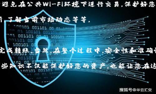 在此，我将为您详细介绍如何将Solana（SOL）币存入TP钱包的步骤。让我们逐步来了解这个过程，同样也包含一些实用的技巧和注意事项，确保您的加密资产安全无忧。

步骤一：下载并安装TP钱包

首先，如果您还没有下载TP钱包，请前往它的官方网站或应用商店进行下载。TP钱包是一个支持多种加密货币的数字钱包，用户界面友好且功能齐全。

安装过程相对简单。只需按照提示进行设置，记得备份您的助记词。这是恢复您钱包的唯一方法，尤其是如果您不小心删除了应用或更换了手机。

步骤二：创建或导入钱包

打开TP钱包后，您可以选择创建一个新钱包或导入已有的钱包。如果您是第一次使用钱包，建议选择“创建新钱包”。在这个过程中，您将会被提示设置一个安全密码，同时备份助记词。

如果您是导入已有的钱包，选择“导入钱包”，然后输入您的助记词，接着设置一个新密码。这样可以确保您的钱包安全，并且能够方便地管理您的资产。

步骤三：获取SOL币的接收地址

接下来，您需要找到您的SOL币接收地址。在TP钱包主界面，点击“资产”选项，然后选择“添加资产”。在资产列表中找到Solana（SOL），点击进入。

在Solana页面中，您将看到“接收”按钮。点击后会生成一个接收地址，这个地址是一个字符串，通常由字母和数字组成。务必确保您复制的是完整地址，因为任何错误都会导致资产丢失。

步骤四：从交易平台提币

好了，现在您已经准备好将SOL币转入TP钱包。接下来，您需要登录到您交易SOL币的交易平台（如币安、火币等）。在您的交易所账户里，找到“提币”选项。

在提币界面，您将需要选择要提取的资产类型，选择SOL，接着粘贴您刚刚在TP钱包中复制的接收地址。填写您希望提取的数量，然后确认提币。

步骤五：确认转账信息

在发送之前，请再次仔细检查您输入的信息。确保接收地址和提币数量无误，一旦发送就无法撤回了。这时候，交易平台可能会要求您进行身份验证，这是一种安全措施。

步骤六：等待转账确认

完成提币操作后，您只需要耐心等待转账确认。SOL网络的确认速度比较快，通常几分钟内就可以看到资产到达您的TP钱包。在TP钱包中，相同的“资产”界面下，您可以看到SOL数量的更新。

注意事项

在使用TP钱包时，有几个小贴士值得注意：首先，定期备份您的助记词，另外，尽量避免在公共Wi-Fi环境下进行交易。保护好您的密码和助记词是确保您资产安全的重要措施。

另外，掌握一些基本的加密货币知识也是十分必要的。比如，如何识别假冒交易所，了解当前市场动态等等。

总结

总的来说，将SOL币放入TP钱包的过程相对简单，遵循以上步骤可以帮助您顺利完成转账。当然，在整个过程中，安全性和准确性是重中之重。希望这篇文章对您有所帮助，让您在加密货币的世界中如鱼得水！

如果您对TP钱包或SOL币还有其他疑问，欢迎在评论区留言探讨。说真的，了解这些知识不仅能保护好您的资产，也能让您在这条投资路上走得更稳健。

Solana, TP钱包, 加密货币/guanjianci