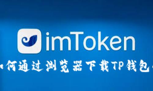专家教你：如何通过浏览器下载TP钱包的独家秘诀！