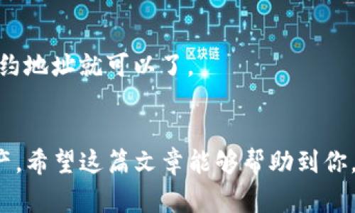 jiaotiTP钱包合约地址填写指南：专家独家揭秘秘诀/jiaoti
TP钱包, 合约地址, 加密货币/guanjianci

什么是TP钱包？
说真的，TP钱包（Trust Port Wallet）是当下比较流行的一款数字资产钱包。它支持多种加密货币的存储和管理，不仅安全性高，还有着简单易用的界面，真的非常适合新手用户。你只需要在手机上下载应用，就可以随时随地管理你的数字资产，方便得很。

为什么需要填写合约地址？
懂得加密货币的朋友们都知道，合约地址在区块链应用中是至关重要的。它就像是银行账户，专门用来接收和发送资金。在TP钱包中填写合约地址，可以让你更方便地进行代币的交易和管理。这其实就是一种“身份认证”，确保你的资金安全，避免错误的转账。想象一下，如果你转错了地址，那损失可就大了。

TP钱包如何填写合约地址？
那么，TP钱包的合约地址到底该怎么填呢？其实步骤非常简单，跟着我的步骤来，你一定能搞定。

h4第一步：打开TP钱包/h4
首先，你要确保手机上已经安装了TP钱包。如果还没有，先去应用商店下载一个。打开钱包后，你会看到一个非常直观的界面，这里可以管理你所有的加密资产。

h4第二步：选择需要添加的代币/h4
在钱包首页，你会发现一个“资产”或“我的钱包”这样的选项，点击进入。在这里，你可以看到你已经拥有的各种数字资产。如果你还想添加其他的代币，就要往下滑，找到“添加代币”或者“管理代币”的选项，点击进去。

h4第三步：填写合约地址/h4
在“添加代币”的页面，你通常会看到一个选项是“合约地址”或者“自定义代币”。这时候，你只需将你要添加的合约地址粘贴到这个框里。切记，要确保你输入的合约地址是正确的，任何错误都可能导致资金无法找回。

h4第四步：确认信息/h4
输入完合约地址后，TP钱包会自动识别并填充代币的名称和符号。如果没有自动填充，也可以手动输入，确保没有错误。确认无误之后，点击“添加”或者“确认”就完成啦！

合约地址的正确性与安全性
说实话，填写合约地址的过程很简单，但最重要的是你确保地址的正确性。确保你是从可靠的渠道获取的合约地址，比如官方网站或者官方社交媒体账号。绝对不要轻易相信那些不明来源的信息，因为一旦投资失误，钱就真的打水漂了。可别让小白的身份变成你的软肋哦！

常见问题解答
h41. TP钱包支持哪些代币？/h4
TP钱包支持的代币种类相当丰富，包括以太坊（ETH）、比特币（BTC）、以及各种基于ERC-20的代币。你可以根据个人需求添加合约地址，几乎能涵盖目前主流的数字资产。

h42. 如何确认合约地址的真实性？/h4
你可以通过区块链浏览器（例如Etherscan）查询合约地址，查看代币的发行者信息和交易记录，确保它是一个合法的代币。尽量多做一些功课，以免受骗。

h43. 出现输入错误怎么办？/h4
如果你不小心输错了合约地址，通常在钱包中可以进行编辑或删除相关代币。只需要找到相应的代币，点击删除，然后重新添加正确的合约地址就可以了。

总结
TP钱包的合约地址填写其实并不复杂，只要按照步骤来就好。记得保持信息的准确性和来源的可靠性，这样才能更好地保护你的数字资产。希望这篇文章能够帮助到你，让你在加密货币的世界里如鱼得水。想了解更多的独家秘诀记得关注哦！