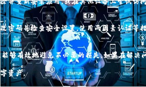 关于tp钱包（TokenPocket钱包），如果你发现钱包里的资金无法移动，可能会有几个原因。下面，我们将详细探讨这个问题，并提供一些建议，让你能更好地管理你的数字资产。

1. 网络问题
首先，网络连接问题是导致数字钱包无法进行交易的常见原因。如果你的设备没有连接到互联网或者网络不稳定，交易自然就无法完成。试着切换网络，或者重启你的路由器。

2. 钱包节点问题
TokenPocket钱包通常有多个节点供用户选择。如果当前连接的节点出现问题，可能会导致交易无法正常执行。你可以尝试在钱包内部更换节点，通常在设置或节点管理中可以找到相关选项。

3. 交易费用未支付
数字货币交易通常需要支付网络费用（Gas费），如果你的钱包中没有足够的代币来支付这些费用，交易将无法执行。你可以检查一下你的币种余额，确保有足够的资产用于交易费用。

4. 钱包版本问题
确保你的TokenPocket钱包是最新版本。如果版本过旧，可能会导致某些功能无法正常使用。定期检查应用商店或官方网站，以确保你使用的是最新版本。

5. 钱包设置问题
有时候，钱包的设置会影响到交易的顺利进行。例如，有些设置可能会锁定资产或限制交易角色。检查你的钱包设置，确保没有限制交易的选项被启用。

6. 资产冻结或被盗
如果你的资产在交易所或钱包中被冻结，这可能是由于多个原因，比如怀疑诈骗、违法活动等。确保你的账户信息安全，查看是否收到任何来自钱包的提示或警告。如果有疑虑，及时联系钱包的客服。

7. 币种支持问题
不是所有的钱包都支持所有的币种。如果你在使用TokenPocket进行某种交易，但该币种尚未在钱包中被支持，这也可能导致问题。提前了解你所使用的币种是否被TP钱包所支持。

8. 客户端故障
有时候，钱包软件本身可能存在故障，导致无法正常操作。这种情况通常会随着时间的推移得到解决，但你也可以尝试删除并重新安装应用，或在其他设备上尝试访问。

9. 账户安全问题
账户安全是非常重要的，如果你发现钱包无法动用资金，确保你没有被第三方入侵。一旦发现自己的资产异常，请及时更改密码并检查安全设置。使用两因素认证等措施增加账户的安全性。

总结
整体来说，如果你发现TP钱包的钱不动，可以从多个方面来排查问题。无论是网络、设置，还是安全隐患，及时检查和处理，能够有效地避免不必要的损失。如果在解决问题的过程中，你还有任何疑问或需要帮助，可以考虑联系TokenPocket的客服团队，他们通常会提供专业的支持与指导。

记得在使用数字钱包时，保持警惕，定期检查你的账户，确保数字资产的安全。希望这些信息能够帮助你顺利管理你的数字资产。