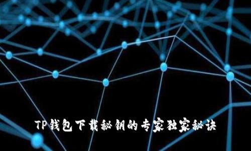 TP钱包下载秘钥的专家独家秘诀