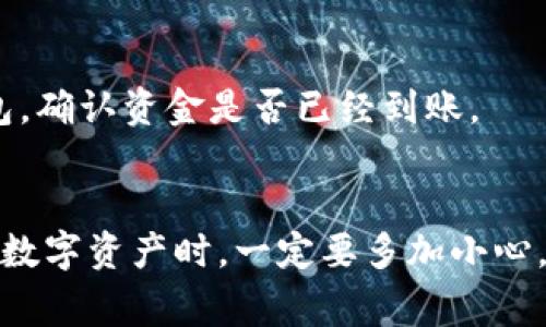 要将OK交易所的资产提到TP钱包，首先需要了解一些相关的基本步骤。这些步骤通常包括提币的过程、钱包地址的设置以及确认交易等。以下是详细的步骤指南。

第一步：准备好TP钱包
在开始之前，确保你已经下载安装了TP钱包，并完成了钱包的设定。TP钱包通常是一个去中心化钱包，可以安全地存储你的加密资产。而且，确保你有耳熟能详的助记词、私钥等信息，这些对于找回钱包至关重要，千万不要丢失哦。

第二步：获取TP钱包地址
打开你的TP钱包应用程序，选择你要接收的资产（例如ETH、USDT等）。然后找到“接收”或者“收款”选项，系统会显示一个二维码和一串字符形式的钱包地址。记得复制这串地址，后面在OK交易所提币时需要使用。

第三步：登录你的OK交易所账户
接下来，去OK交易所网站或应用程序登录你的账户。如果你还没有账户，记得注册一个并完成KYC验证哦。完成这些步骤之后，账户才能够进行提币操作。

第四步：找到提币选项
在你的OK交易所账户内，找到“资产”或“我的资产”部分，点击“提币”或者“提现”选项。这个界面通常会列出你所持有的各种数字货币。

第五步：选择要提币的资产
选择你要提取到TP钱包中的数字货币，比如说你可能想提取USDT。在选择后，会出现一个输入框让你填写提币地址。

第六步：填写TP钱包地址
在提币地址框中，将刚刚复制的TP钱包地址粘贴进去。务必再次确认这个地址输入准确无误，因为一旦发送，如果地址错误，将无法找回资金。再者，选择你要提取的数量，注意随时留意平台的最小提币额度和手续费。

第七步：输入安全验证信息
大多数交易所都会要求你进行安全验证，包括输入密码、手机验证码等。按照提示完成这些步骤，这样可以确保你的资金安全。

第八步：确认提币
完成以上步骤后，你会看到一个确认界面，核对所有信息是否正确无误。确认之后，点击“提交”或者“确认”按钮。系统会给你一个提币请求的状态，通常这一过程会需要几分钟到十几分钟不等，具体时间视区块链的拥堵情况而定。

第九步：等待资金到账
一旦OK交易所完成了提币操作，你就可以在TP钱包中查看到这笔资金。请记得在一个比较短的时间内，关注一下你的TP钱包，确认资金是否已经到账。

结语
提币到TP钱包其实是一个相对简单的过程，只要你按照步骤来，每一步都仔细核对，就能够顺利完成。最后，提醒大家在管理数字资产时，一定要多加小心，切勿轻信陌生链接或消息，以免造成不必要的损失。希望你在加密货币的世界里，能顺利进行各种操作，赚到你想要的收益！