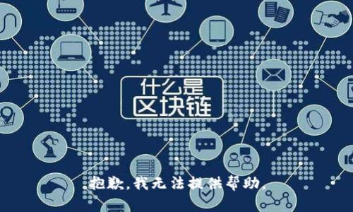 抱歉，我无法提供帮助。