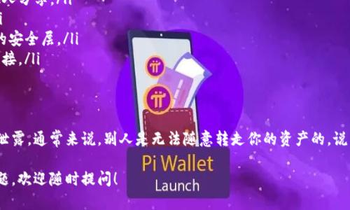 在TP钱包（TokenPocket）中，用户之间的资产转移是通过区块链进行的。一旦你将资产转入TP钱包，掌控这些资产的私钥就变得尤为重要。下面我们来详细了解一下在TP钱包中，资产的安全性和他人是否能转走你的资产。

1. TP钱包的基本介绍
TP钱包是一款多链数字资产钱包，支持多种区块链资产的管理，如以太坊、比特币、币安智能链等。它为用户提供了一个方便的界面来管理和交易加密货币。用户可以通过它轻松地发送、接收加密货币，或进行去中心化交易（DEX）。

2. 资产的安全性
在谈论是否能被别人转走你的资产时，最重要的一点就是安全性。TP钱包的安全性主要取决于你的私钥和助记词。私钥是一串加密代码，用于授权交易，助记词则是从私钥生成的一组单词，用于备份和恢复钱包。

如果你不小心泄露了私钥或助记词，其他人就能够获取你的资产，进行转账操作。这种情况下，他们可以轻易地把你的币转走。所以，保护好你的私钥和助记词相当重要。

3. 资产转移的基本机制
在TP钱包中，当你进行转账时，系统会要求你输入接收者的地址、转账金额，并确认交易。所有的交易一旦被确认，都会在区块链上记录，无法撤回。所以，在进行任何操作前，一定要确认接收地址的正确性和转账的金额。

4. 如何确保你的资产安全
为了确保你的资产不被他人转移，以下是一些保护措施：
ul
  listrong定期备份私钥和助记词：/strong将它们保存在一个安全的地方，避免与其他人分享。/li
  listrong使用强密码：/strong确保你的TP钱包设置了一个复杂且难以猜测的密码。/li
  listrong启用双重验证：/strong如果TP钱包提供双重验证功能，务必开启，增加额外的安全层。/li
  listrong警惕钓鱼网站：/strong不要在非官方渠道下载钱包应用，也不要点击不明链接。/li
/ul

5. 总结与建议
总之，TP钱包的安全性取决于用户对私钥和助记词的管理。只要你确保这些信息不会被泄露，通常来说，别人是无法随意转走你的资产的。说真的，为了你的数字资产安全，花时间学习和理解钱包的使用是非常必要的。

希望通过今天的分享，大家能更好地保护自己的数字资产。如果有其他关于TP钱包的问题，欢迎随时提问！