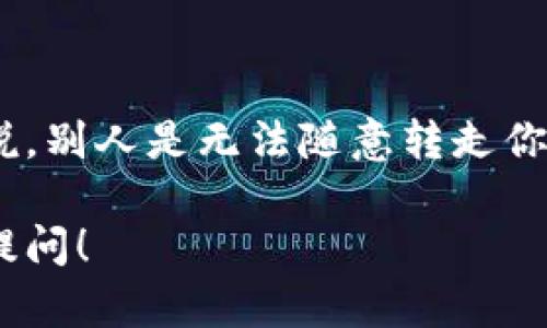 在TP钱包（TokenPocket）中，用户之间的资产转移是通过区块链进行的。一旦你将资产转入TP钱包，掌控这些资产的私钥就变得尤为重要。下面我们来详细了解一下在TP钱包中，资产的安全性和他人是否能转走你的资产。

1. TP钱包的基本介绍
TP钱包是一款多链数字资产钱包，支持多种区块链资产的管理，如以太坊、比特币、币安智能链等。它为用户提供了一个方便的界面来管理和交易加密货币。用户可以通过它轻松地发送、接收加密货币，或进行去中心化交易（DEX）。

2. 资产的安全性
在谈论是否能被别人转走你的资产时，最重要的一点就是安全性。TP钱包的安全性主要取决于你的私钥和助记词。私钥是一串加密代码，用于授权交易，助记词则是从私钥生成的一组单词，用于备份和恢复钱包。

如果你不小心泄露了私钥或助记词，其他人就能够获取你的资产，进行转账操作。这种情况下，他们可以轻易地把你的币转走。所以，保护好你的私钥和助记词相当重要。

3. 资产转移的基本机制
在TP钱包中，当你进行转账时，系统会要求你输入接收者的地址、转账金额，并确认交易。所有的交易一旦被确认，都会在区块链上记录，无法撤回。所以，在进行任何操作前，一定要确认接收地址的正确性和转账的金额。

4. 如何确保你的资产安全
为了确保你的资产不被他人转移，以下是一些保护措施：
ul
  listrong定期备份私钥和助记词：/strong将它们保存在一个安全的地方，避免与其他人分享。/li
  listrong使用强密码：/strong确保你的TP钱包设置了一个复杂且难以猜测的密码。/li
  listrong启用双重验证：/strong如果TP钱包提供双重验证功能，务必开启，增加额外的安全层。/li
  listrong警惕钓鱼网站：/strong不要在非官方渠道下载钱包应用，也不要点击不明链接。/li
/ul

5. 总结与建议
总之，TP钱包的安全性取决于用户对私钥和助记词的管理。只要你确保这些信息不会被泄露，通常来说，别人是无法随意转走你的资产的。说真的，为了你的数字资产安全，花时间学习和理解钱包的使用是非常必要的。

希望通过今天的分享，大家能更好地保护自己的数字资产。如果有其他关于TP钱包的问题，欢迎随时提问！