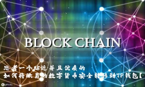 思考一个贴近并且优质的    
如何将欧易的数字货币安全转移到TP钱包？