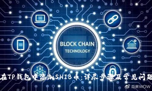 如何在TP钱包中添加SHIB币：详尽步骤及常见问题解答