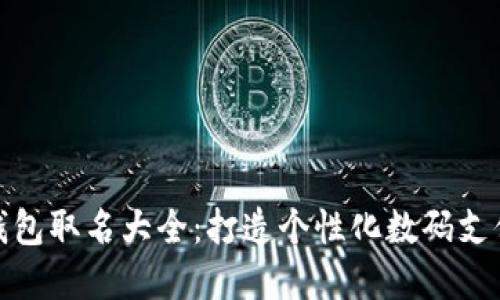 数字钱包取名大全：打造个性化数码支付品牌