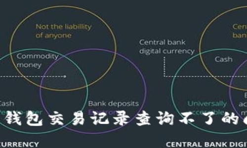 如何解决数字钱包交易记录查询不了的问题：详尽指南