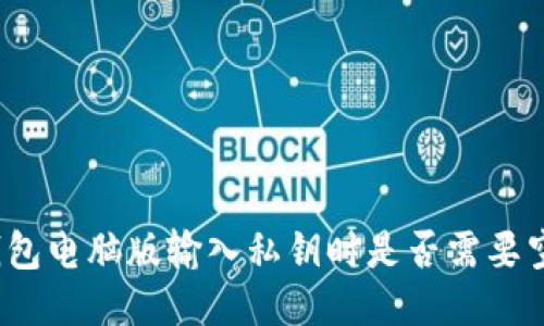 TP钱包电脑版输入私钥时是否需要空格？