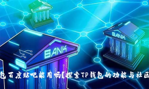 TP钱包百度贴吧能用吗？探索TP钱包的功能与社区互动