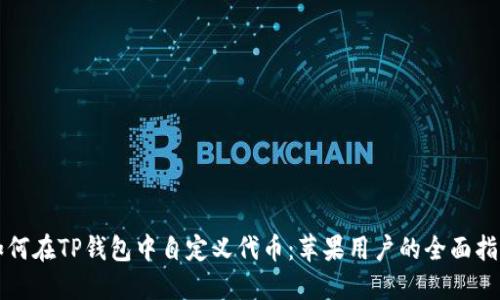 如何在TP钱包中自定义代币：苹果用户的全面指南