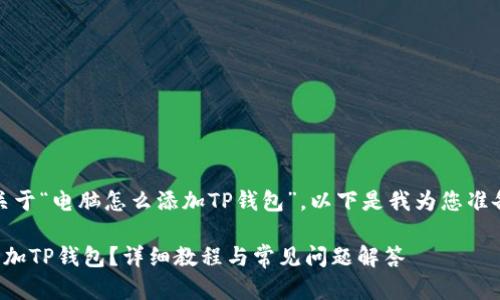 感谢您的提问！关于“电脑怎么添加TP钱包”，以下是我为您准备的和相关内容。

如何在电脑上添加TP钱包？详细教程与常见问题解答