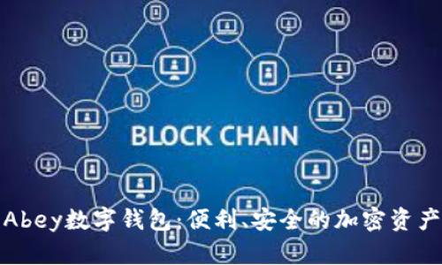 全面解析Abey数字钱包：便利、安全的加密资产管理工具