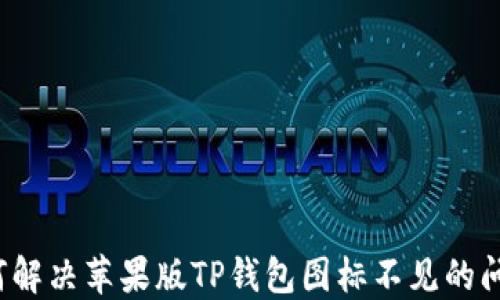 
如何解决苹果版TP钱包图标不见的问题？