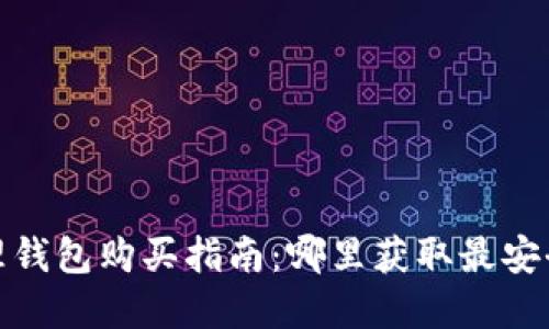 数字货币物理钱包购买指南：哪里获取最安全的硬件钱包