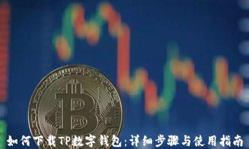 
如何下载TP数字钱包：详细步骤与使用指南