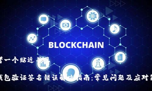 思考一个贴近并且

tp钱包验证签名错误解决指南：常见问题及应对策略