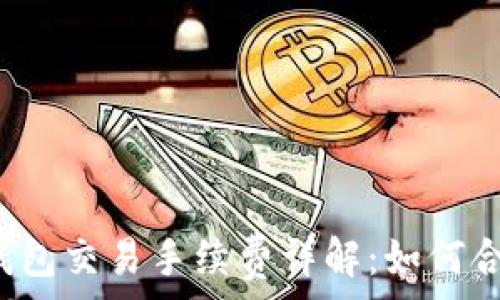   
2023年TP钱包交易手续费详解：如何合理控制费用