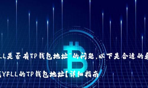 关于“YFLL是否有TP钱包地址”的问题，以下是合适的和关键词。

如何查找YFLL的TP钱包地址？详细指南