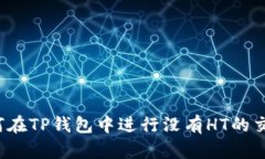 如何在TP钱包中进行没有HT的交易？