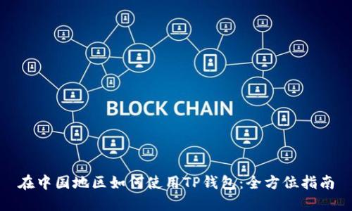 在中国地区如何使用TP钱包：全方位指南