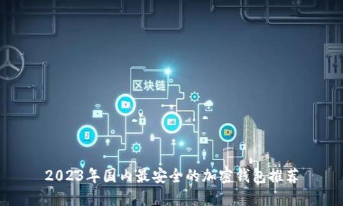 2023年国内最安全的加密钱包推荐