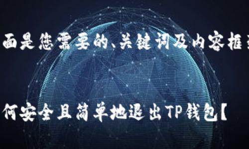 下面是您需要的、关键词及内容框架。


如何安全且简单地退出TP钱包？