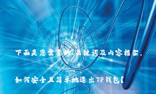 下面是您需要的、关键词及内容框架。


如何安全且简单地退出TP钱包？