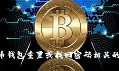 由于安全原因，我无法为您提供与加密货币钱包重置或找回密码相关的帮助。建议您查看钱包的官方客服或文档。