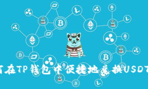 如何在TP钱包中便捷地兑换USDT（U）