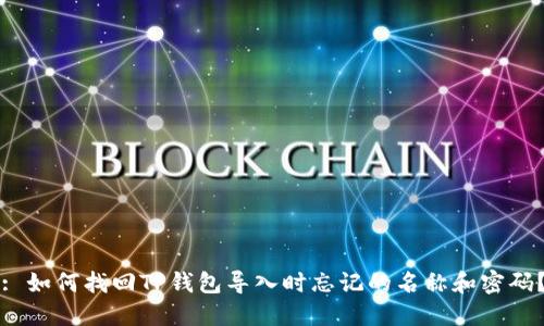 : 如何找回TP钱包导入时忘记的名称和密码？