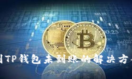 抹茶交易所提币到TP钱包未到账的解决方案与常见问题解析