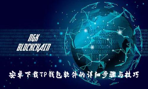 安卓下载TP钱包软件的详细步骤与技巧