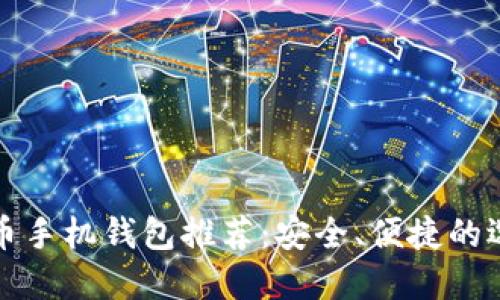数字货币手机钱包推荐：安全、便捷的选择指南
