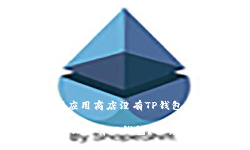Page Title: 苹果应用商店没有TP钱包的原因及解决方案

苹果应用商店为什么没有TP钱包？探究原因及解决方案