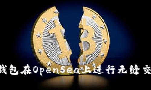 如何使用TP钱包在OpenSea上进行无缝交易：全面指南